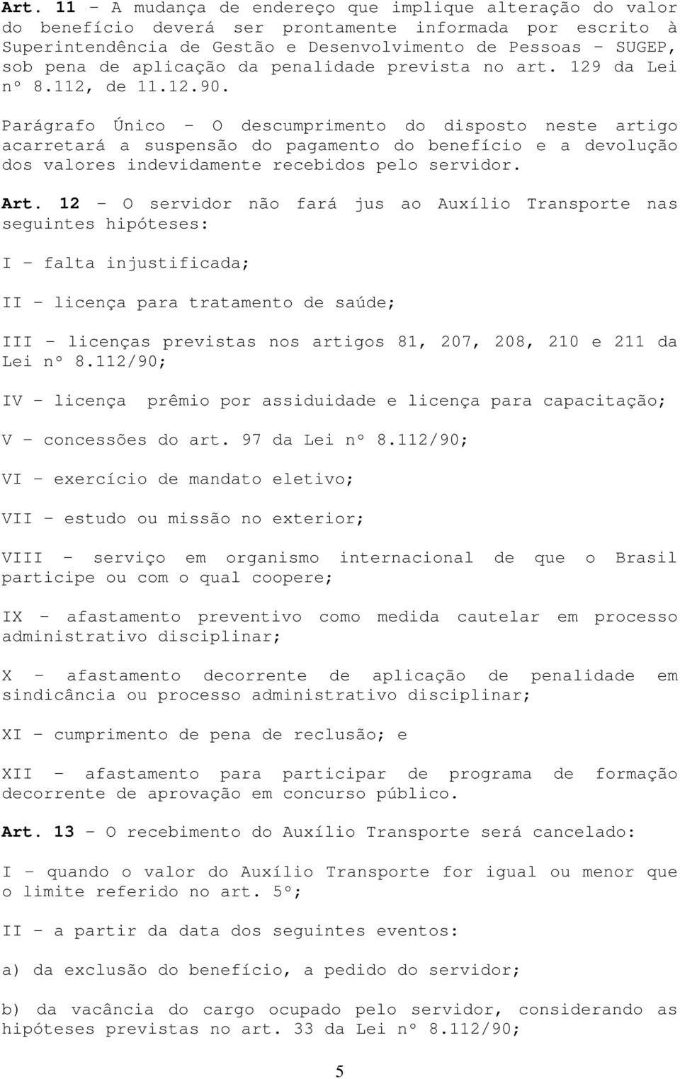 Parágrafo Único O descumprimento do disposto neste artigo acarretará a suspensão do pagamento do benefício e a devolução dos valores indevidamente recebidos pelo servidor. Art.