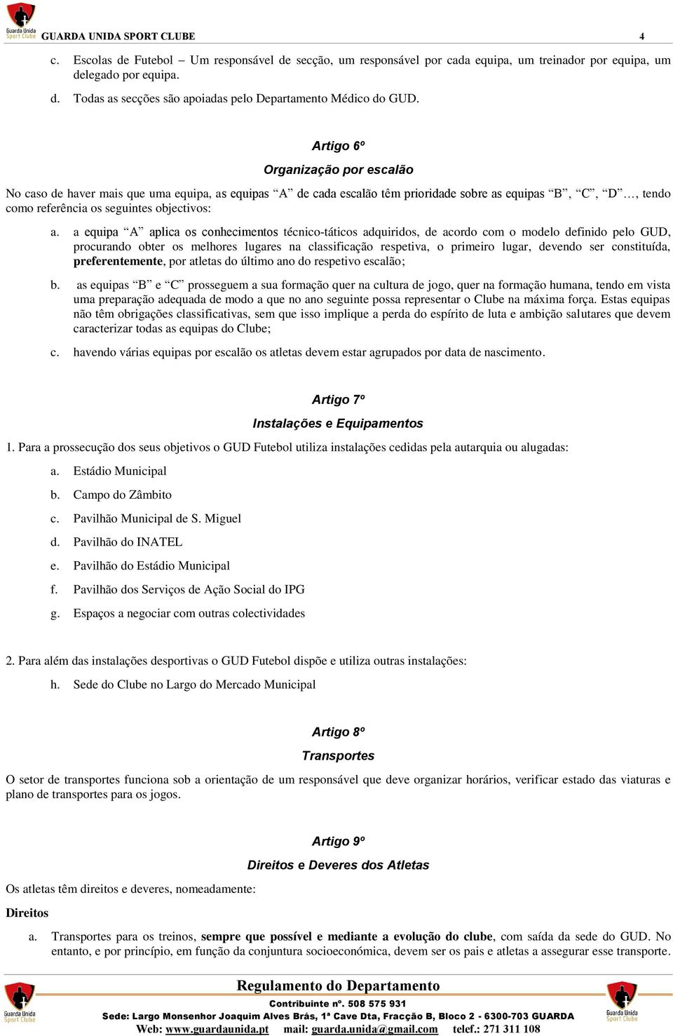 a equipa A aplica os conhecimentos técnico-táticos adquiridos, de acordo com o modelo definido pelo GUD, procurando obter os melhores lugares na classificação respetiva, o primeiro lugar, devendo ser