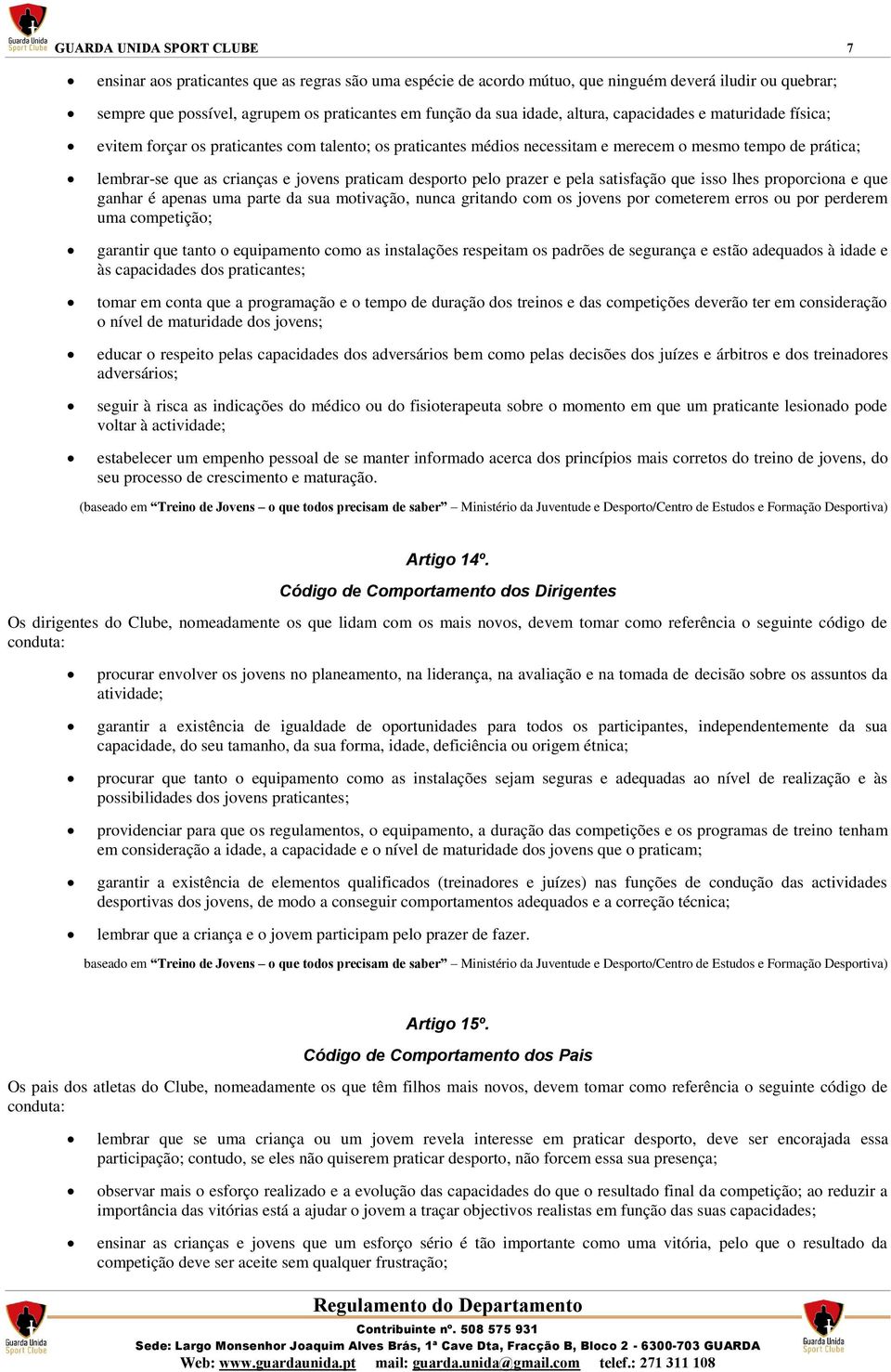 praticam desporto pelo prazer e pela satisfação que isso lhes proporciona e que ganhar é apenas uma parte da sua motivação, nunca gritando com os jovens por cometerem erros ou por perderem uma