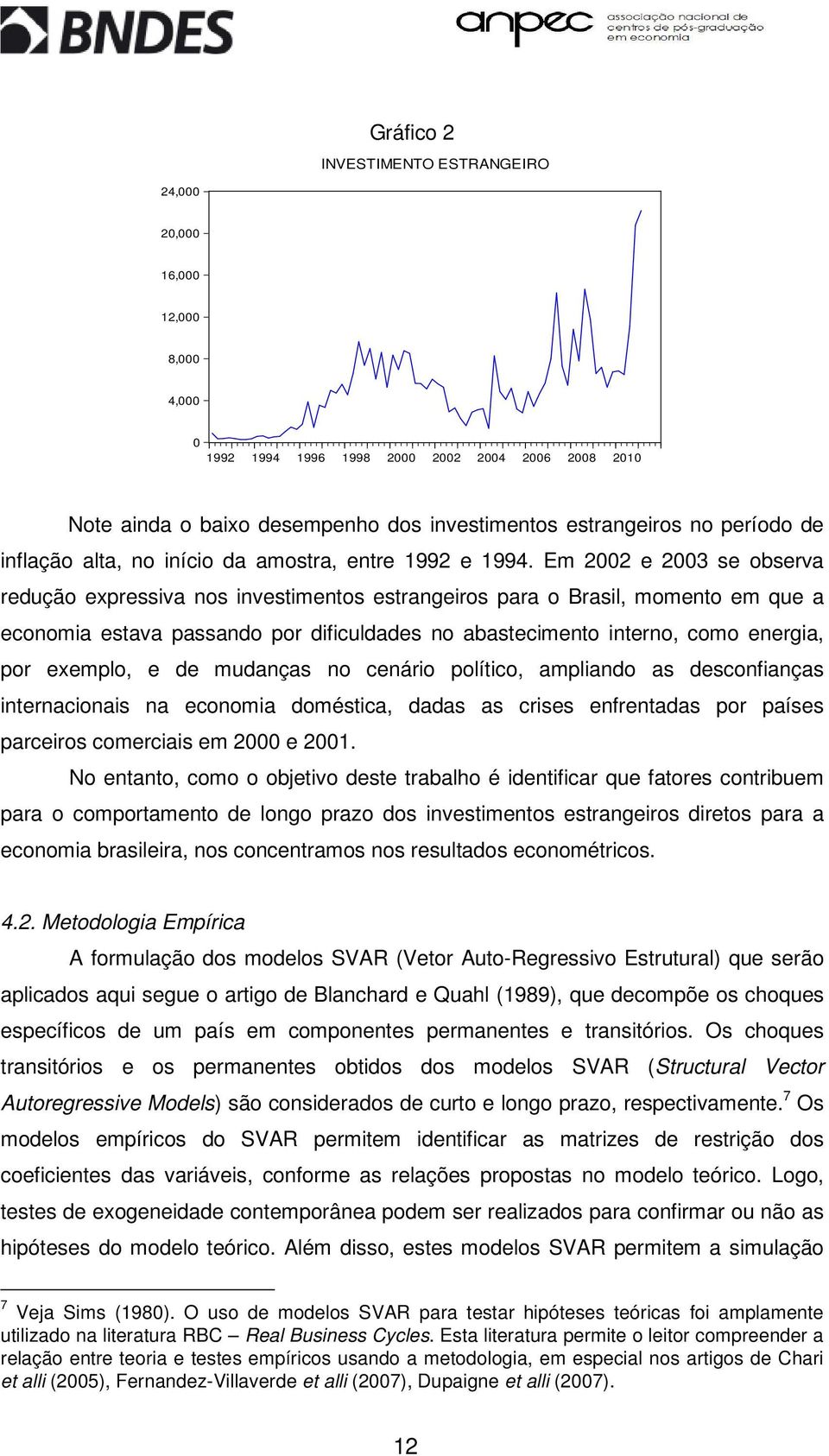 Em 22 e 23 se observa redução expressiva nos investimentos estrangeiros para o Brasil, momento em que a economia estava passando por dificuldades no abastecimento interno, como energia, por exemplo,