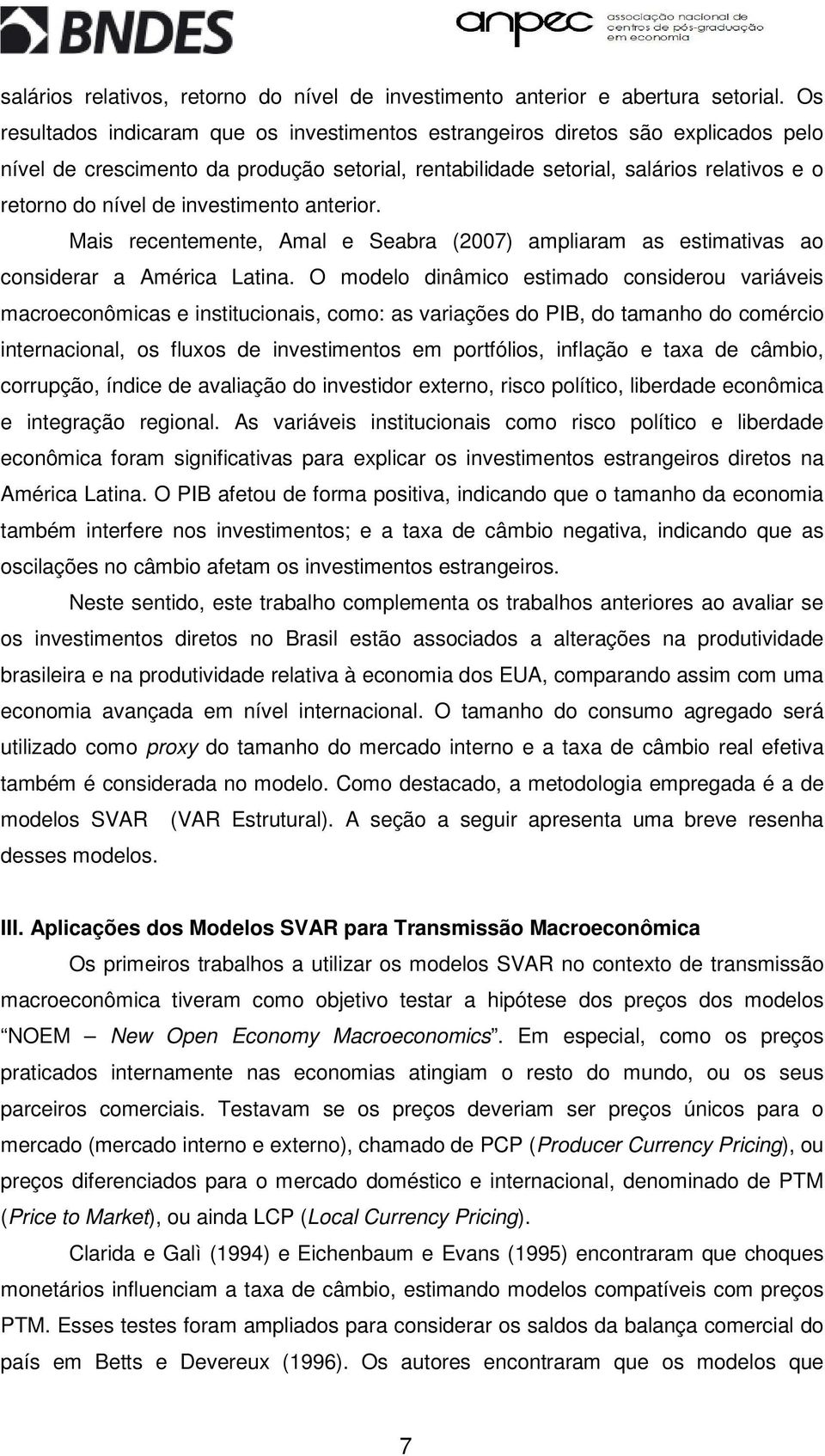 investimento anterior. Mais recentemente, Amal e Seabra (27) ampliaram as estimativas ao considerar a América Latina.