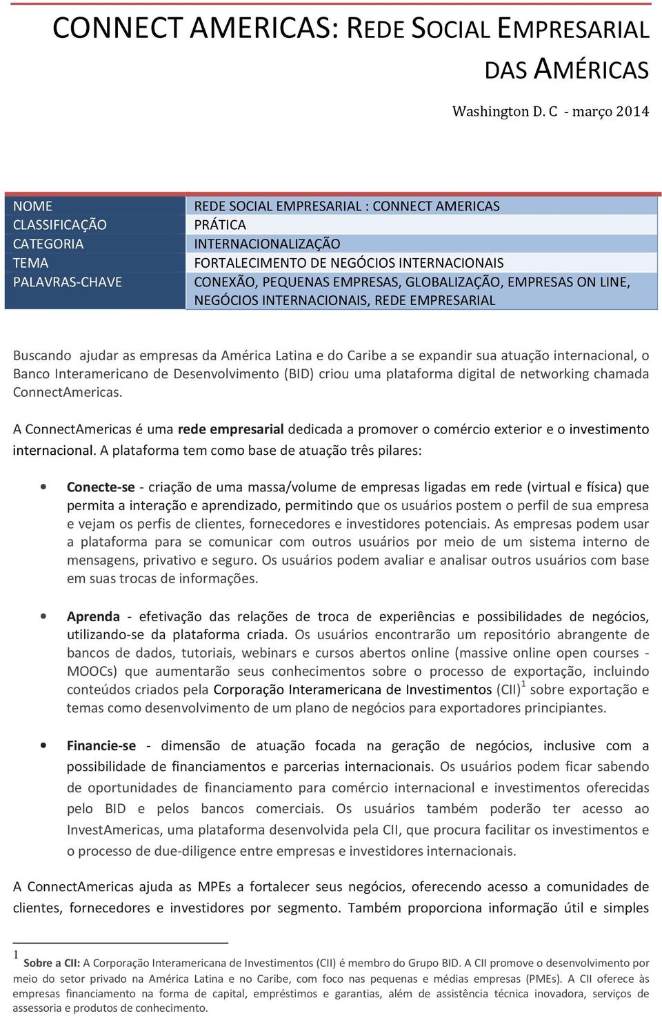 EMPRESAS, GLOBALIZAÇÃO, EMPRESAS ON LINE, NEGÓCIOS INTERNACIONAIS, REDE EMPRESARIAL Buscando ajudar as empresas da América Latina e do Caribe a se expandir sua atuação internacional, o Banco