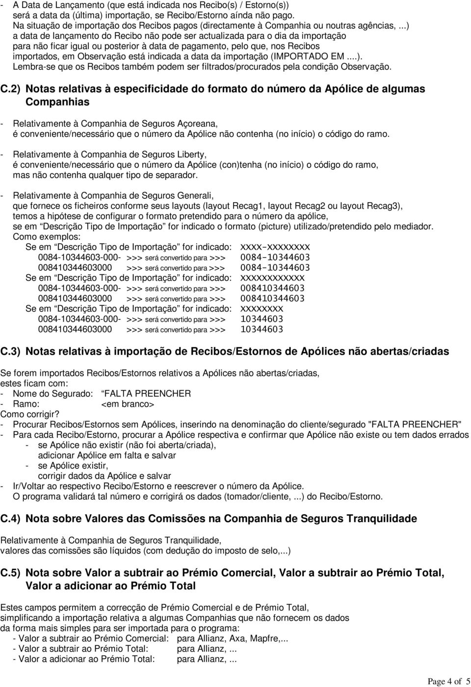 ..) a data de lançamento do Recibo não pode ser actualizada para o dia da importação para não ficar igual ou posterior à data de pagamento, pelo que, nos Recibos importados, em Observação está