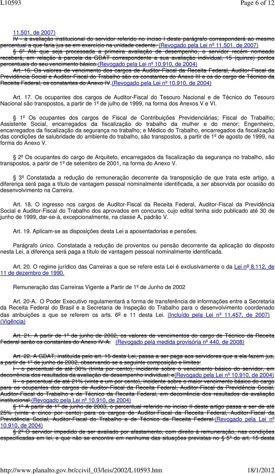 501, de 2007) 6º té que seja processa a primeira avaliação de desempenho, o servidor recém nomeado receberá, em relação à parcela GDT correspondente a sua avaliação individual, 15 (quinze) pontos