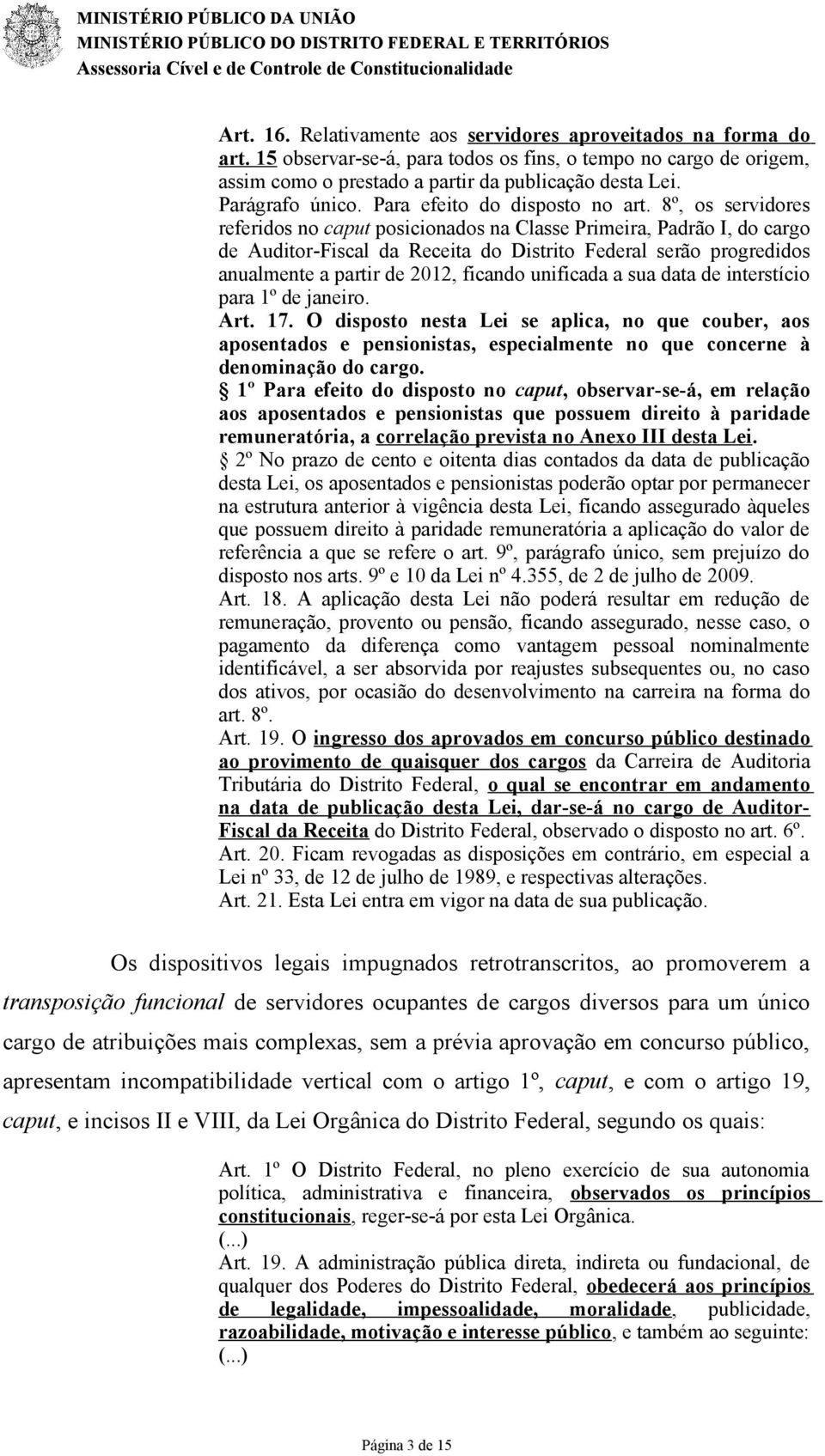 8º, os servidores referidos no caput posicionados na Classe Primeira, Padrão I, do cargo de Auditor-Fiscal da Receita do Distrito Federal serão progredidos anualmente a partir de 2012, ficando