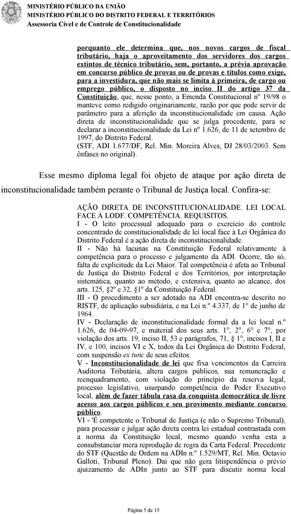 nesse ponto, a Emenda Constitucional nº 19/98 o manteve como redigido originariamente, razão por que pode servir de parâmetro para a aferição da inconstitucionalidade em causa.