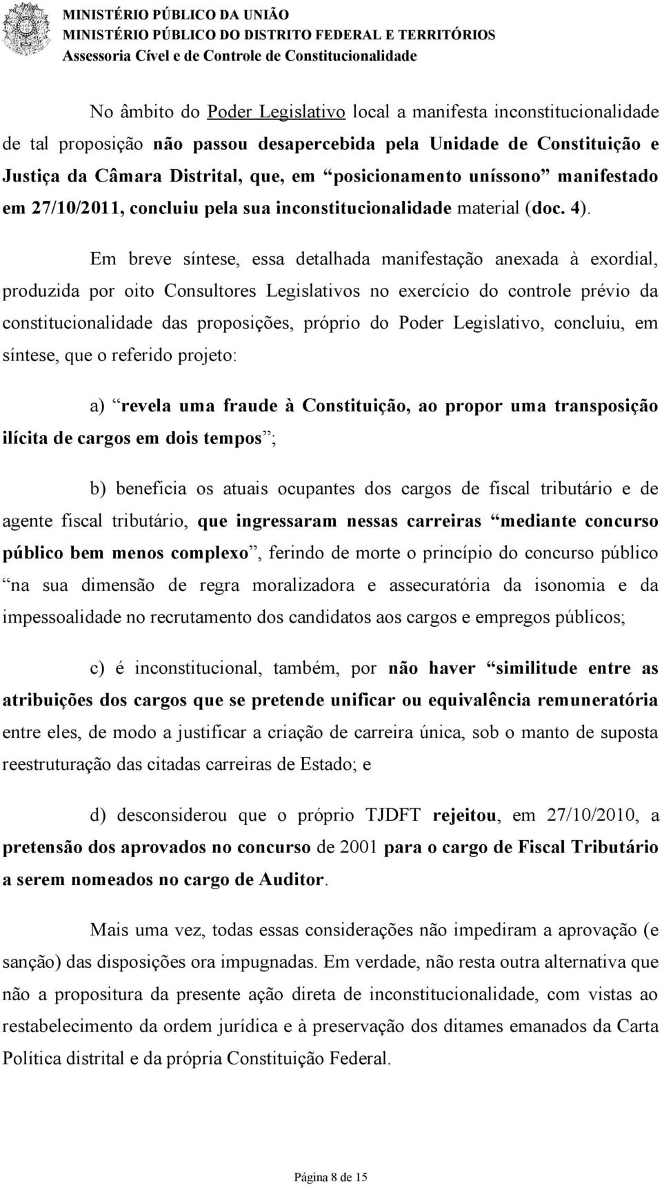 Em breve síntese, essa detalhada manifestação anexada à exordial, produzida por oito Consultores Legislativos no exercício do controle prévio da constitucionalidade das proposições, próprio do Poder