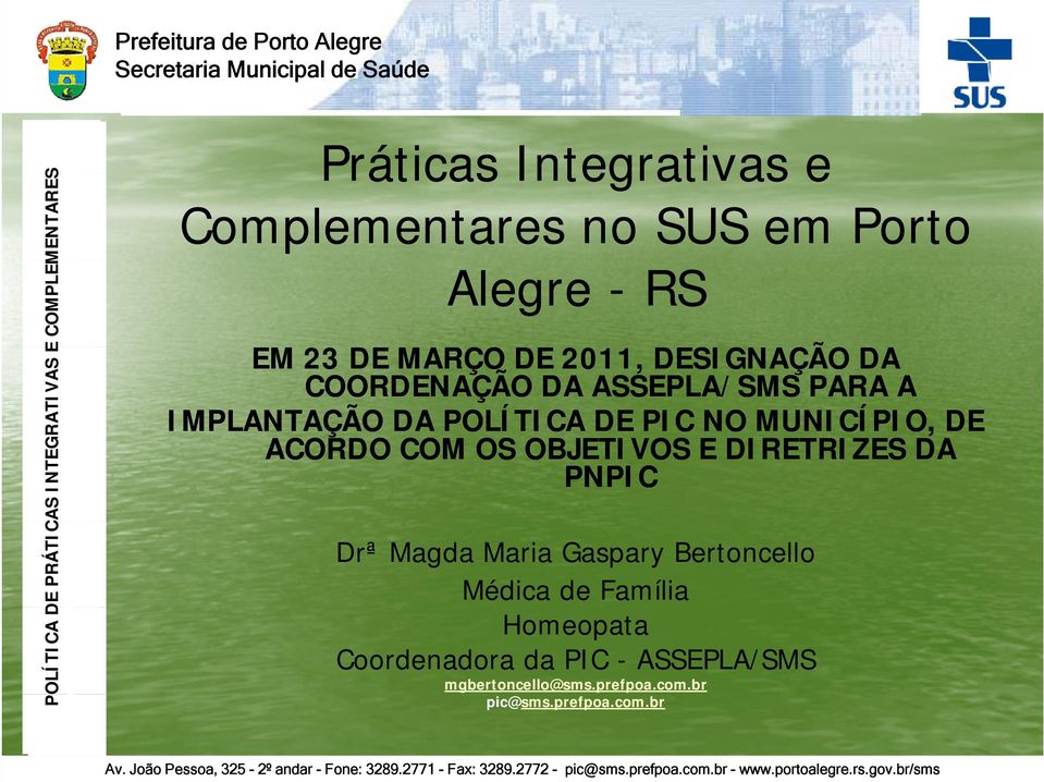 Pro ojeto de Slide Drª Magda Maria Gaspary Bertoncello Médica de Família Homeopata Coordenadora da PIC ASSEPLA/SMS mgbertoncello@sms.prefpoa.com.br pic@sms.prefpoa.com.br Av.