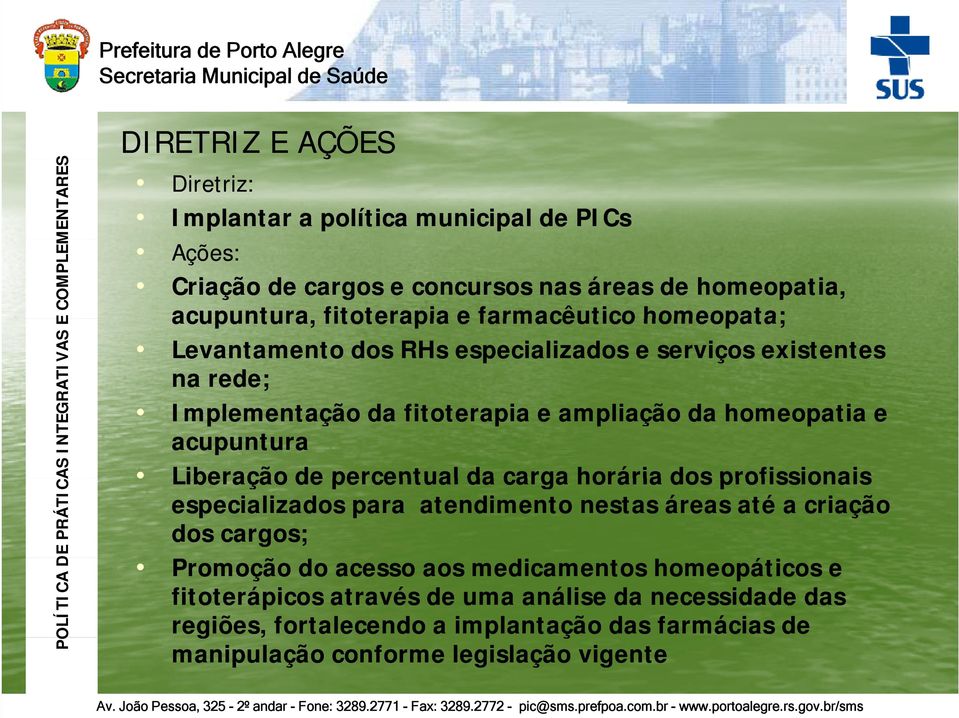 atendimento nestas áreas até a criação dos cargos; Promoção do acesso aos medicamentos homeopáticos e fitoterápicos através de uma análise da necessidade das regiões, fortalecendo a implantação das