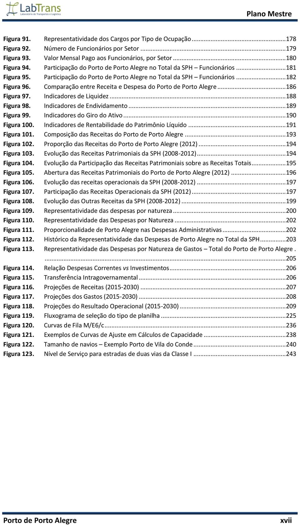 Representatividade dos Cargos por Tipo de Ocupação... 178 Número de Funcionários por Setor... 179 Valor Mensal Pago aos Funcionários, por Setor.