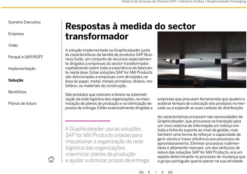 Estas soluções SAP for Mill Products são direcionadas a empresas com atividades na área do papel, metal, metais primários, têxteis, mobiliário, ou materiais de construção.