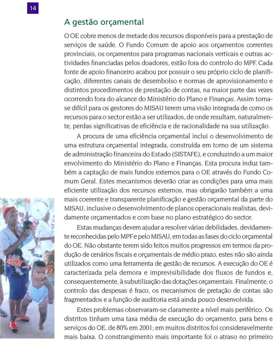 Cada fonte de apoio financeiro acabou por possuir o seu próprio ciclo de planificação, diferentes canais de desembolso e normas de aprovisionamento e distintos procedimentos de prestação de contas,