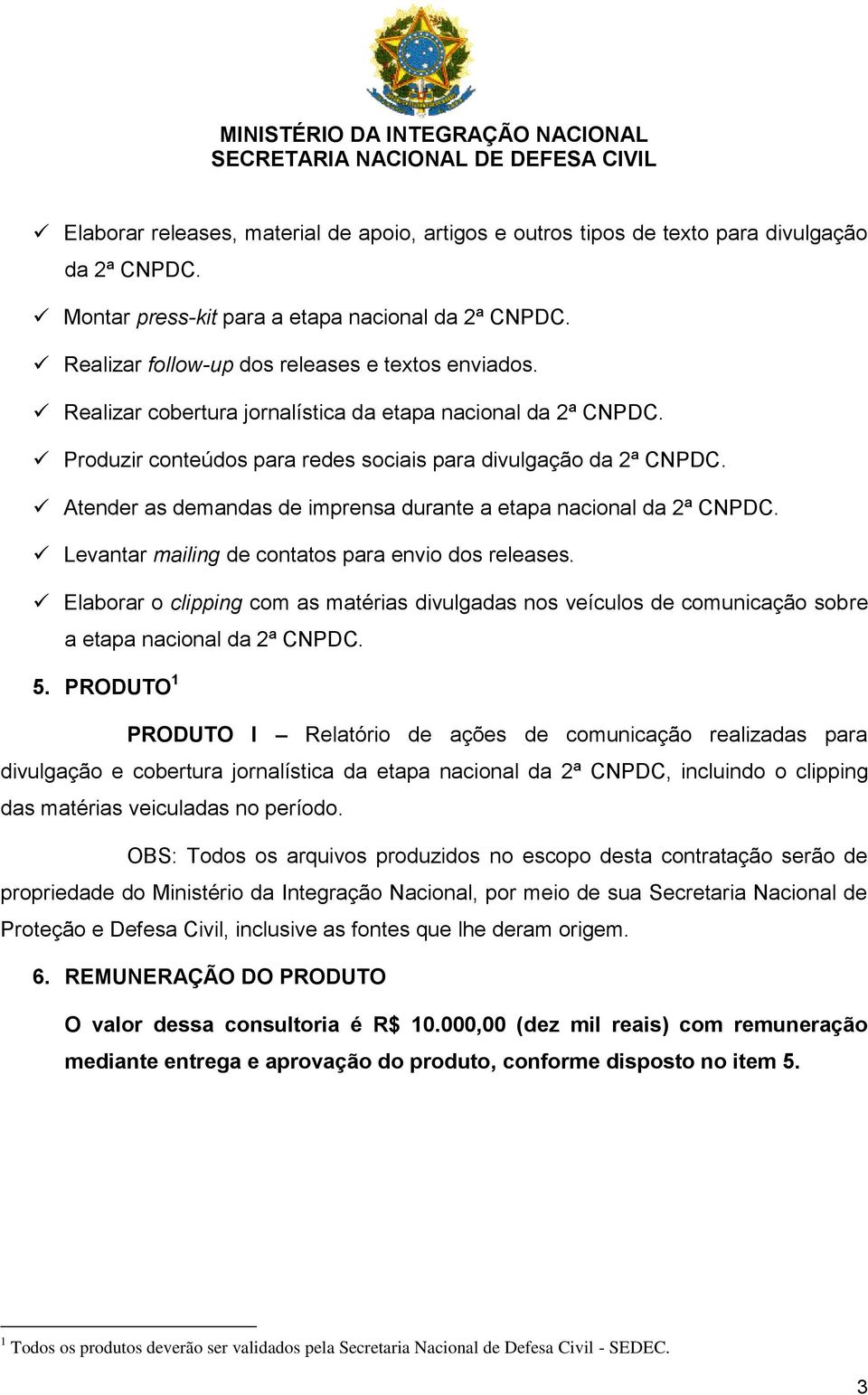 Atender as demandas de imprensa durante a etapa nacional da 2ª CNPDC. Levantar mailing de contatos para envio dos releases.