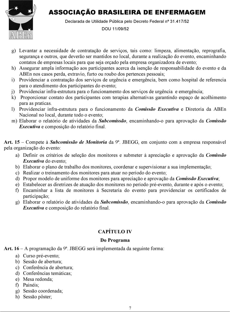 casos perda, extravio, furto ou roubo dos pertences pessoais; i) Providenciar a contratação dos serviços de urgência e emergência, bem como hospital de referencia para o atendimento dos participantes