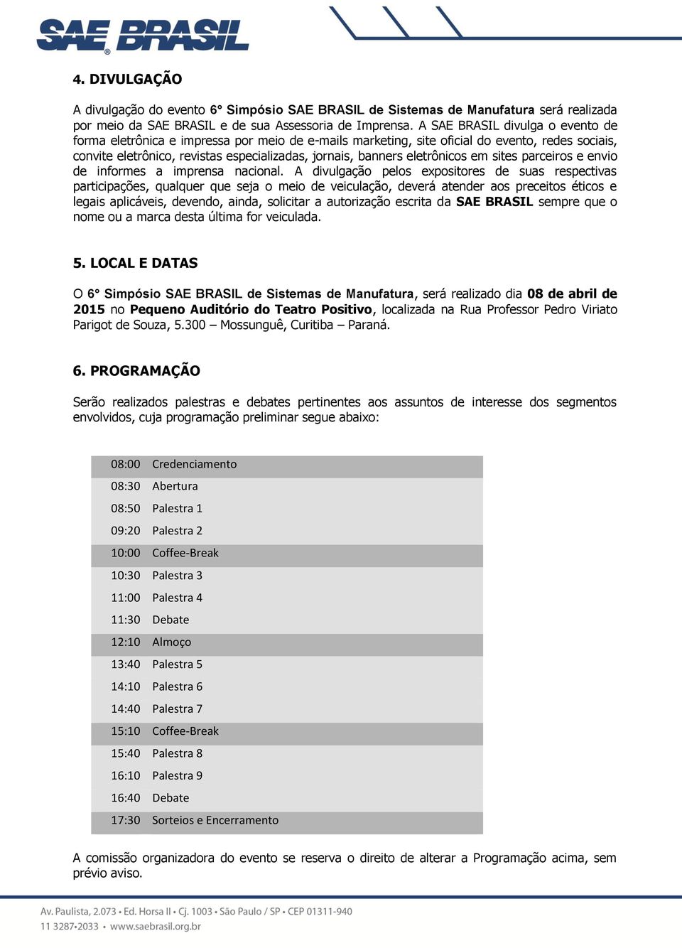 eletrônicos em sites parceiros e envio de informes a imprensa nacional.