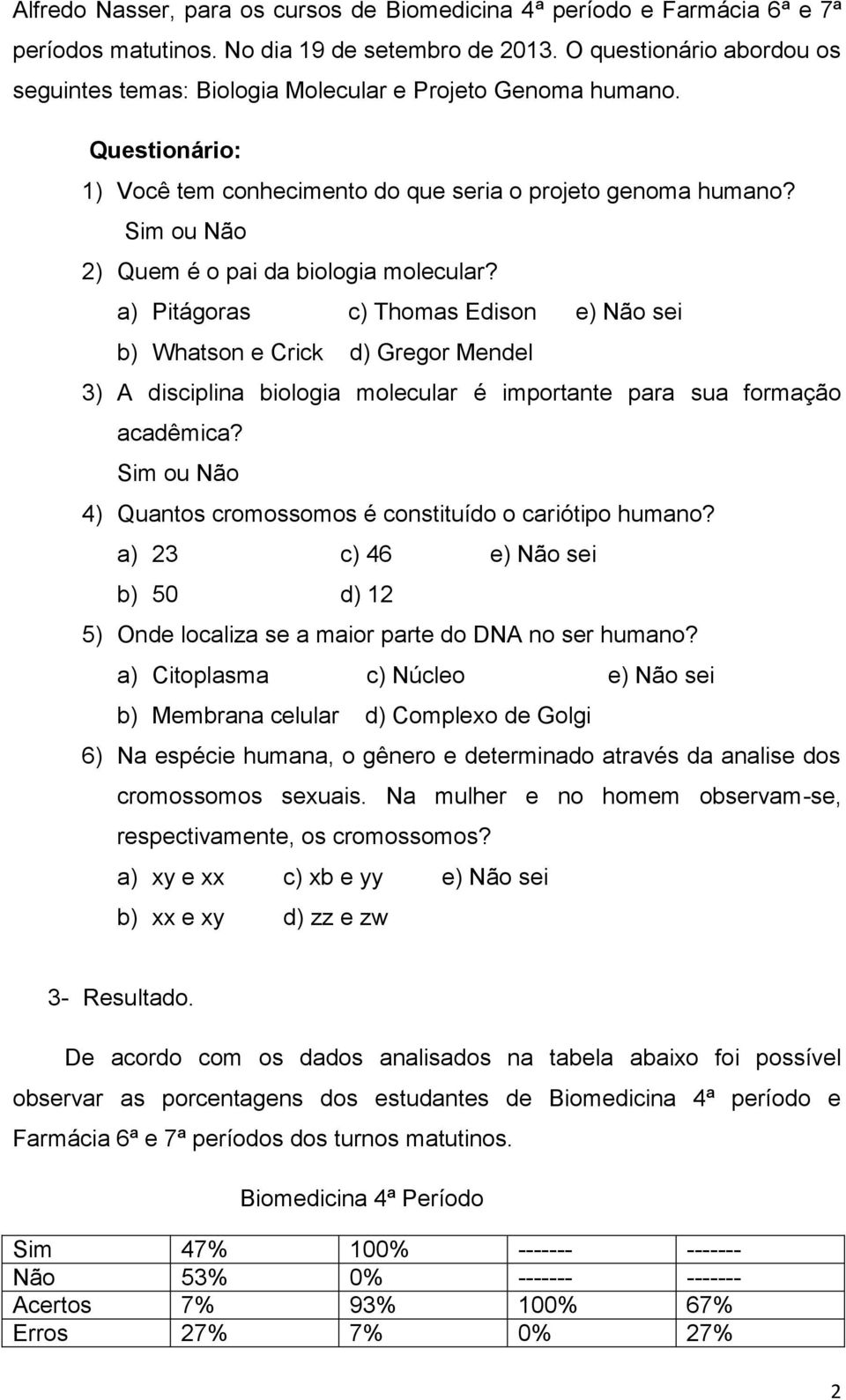 Sim ou Não 2) Quem é o pai da biologia molecular?