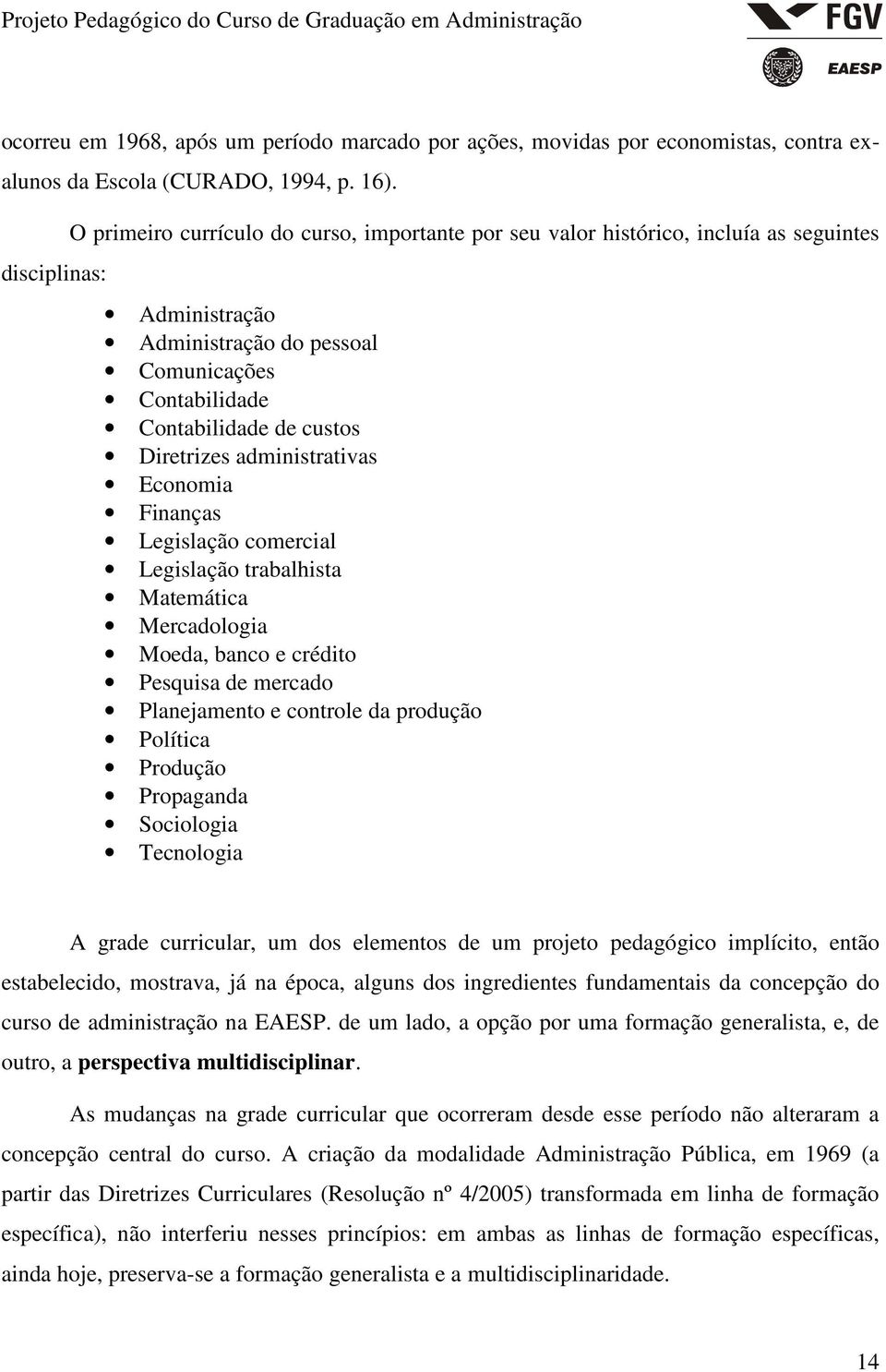 Diretrizes administrativas Economia Finanças Legislação comercial Legislação trabalhista Matemática Mercadologia Moeda, banco e crédito Pesquisa de mercado Planejamento e controle da produção