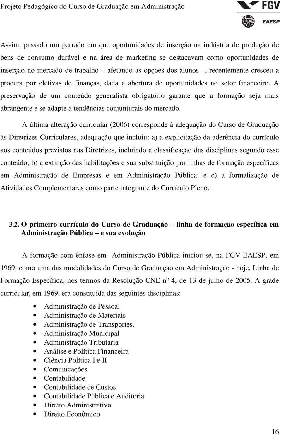 A preservação de um conteúdo generalista obrigatório garante que a formação seja mais abrangente e se adapte a tendências conjunturais do mercado.