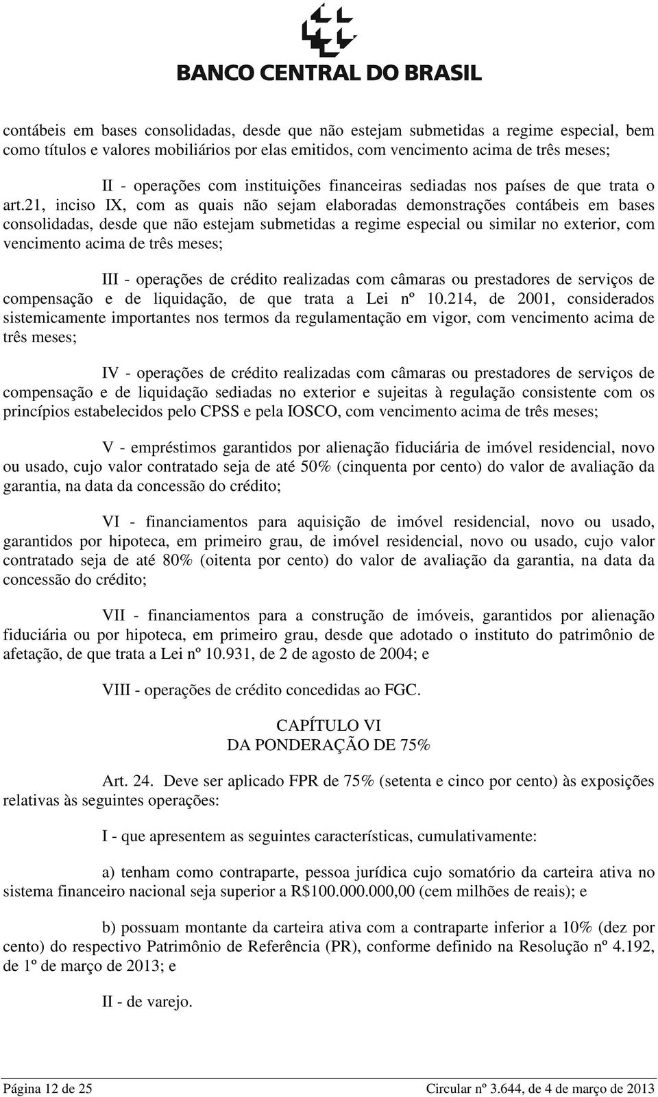 21, inciso IX, com as quais não sejam elaboradas demonstrações contábeis em bases consolidadas, desde que não estejam submetidas a regime especial ou similar no exterior, com vencimento acima de três