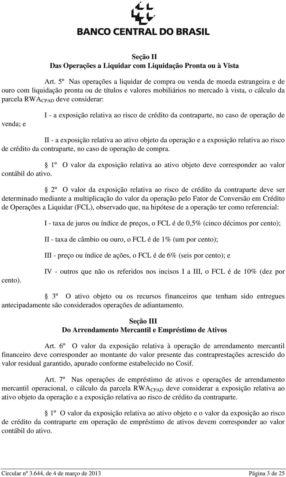 considerar: venda; e I - a exposição relativa ao risco de crédito da contraparte, no caso de operação de II - a exposição relativa ao ativo objeto da operação e a exposição relativa ao risco de