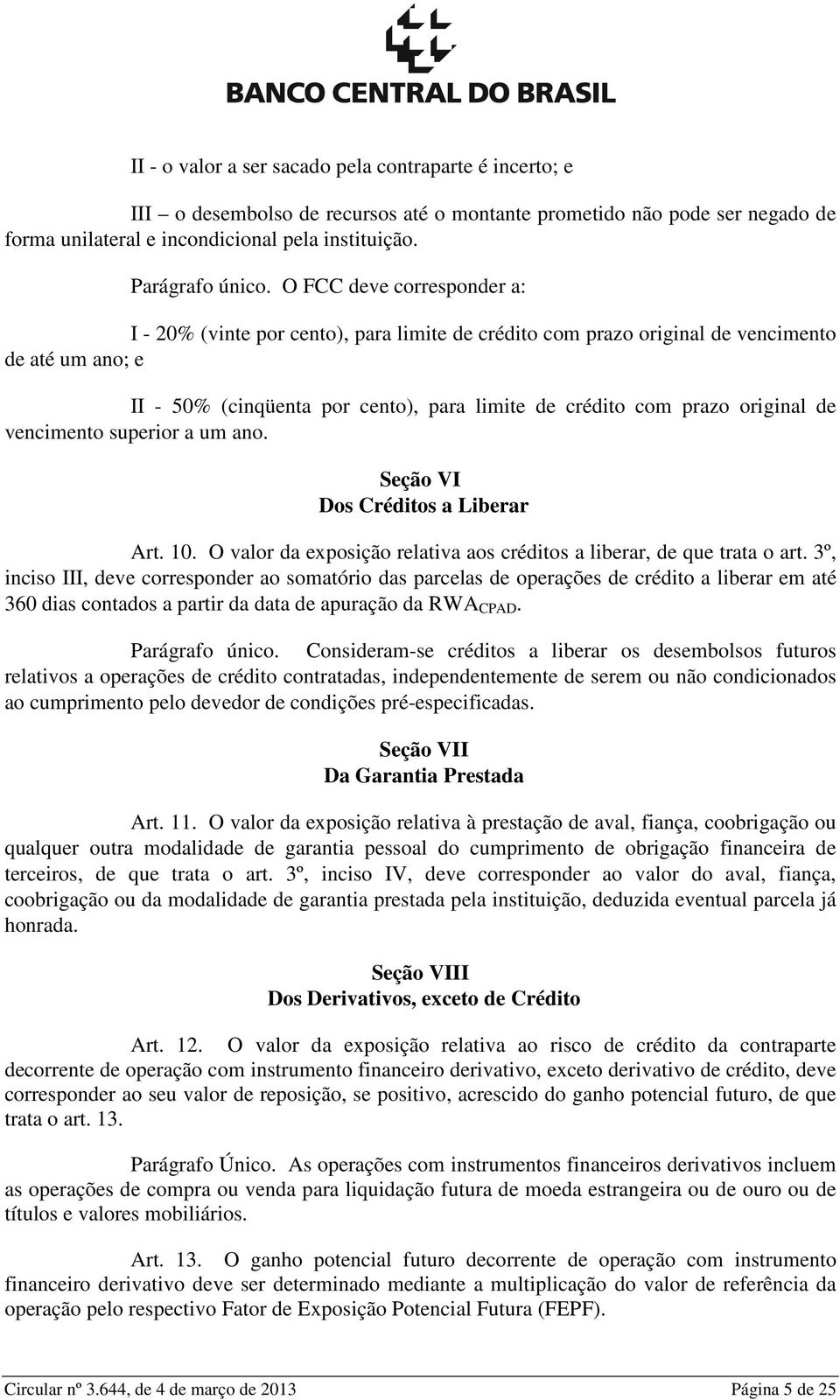 original de vencimento superior a um ano. Seção VI Dos Créditos a Liberar Art. 10. O valor da exposição relativa aos créditos a liberar, de que trata o art.