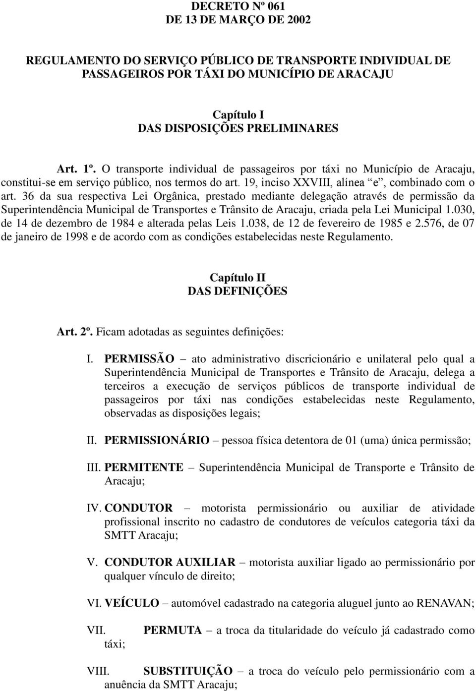 36 da sua respectiva Lei Orgânica, prestado mediante delegação através de permissão da Superintendência Municipal de Transportes e Trânsito de Aracaju, criada pela Lei Municipal 1.