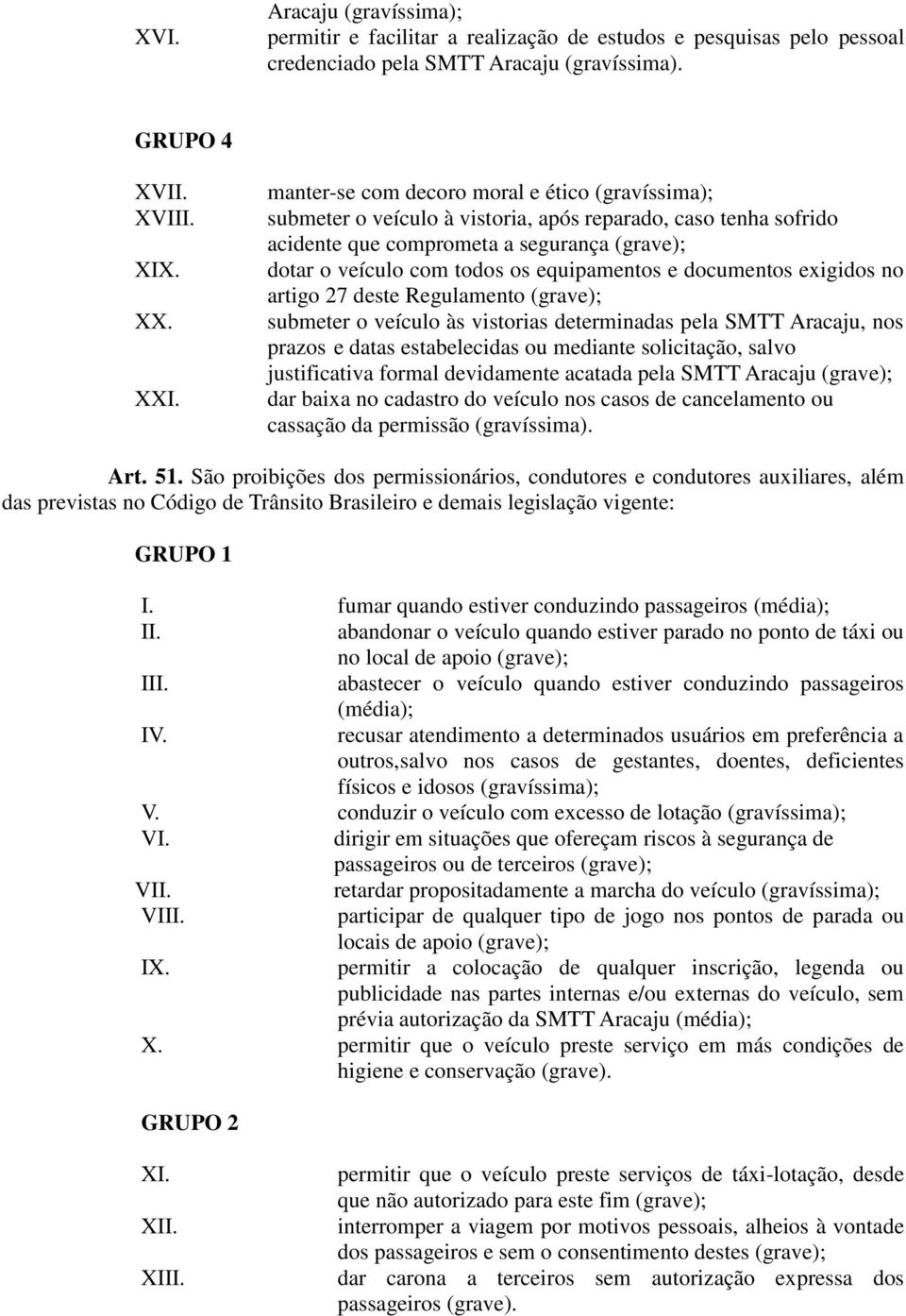 equipamentos e documentos exigidos no artigo 27 deste Regulamento (grave); submeter o veículo às vistorias determinadas pela SMTT Aracaju, nos prazos e datas estabelecidas ou mediante solicitação,