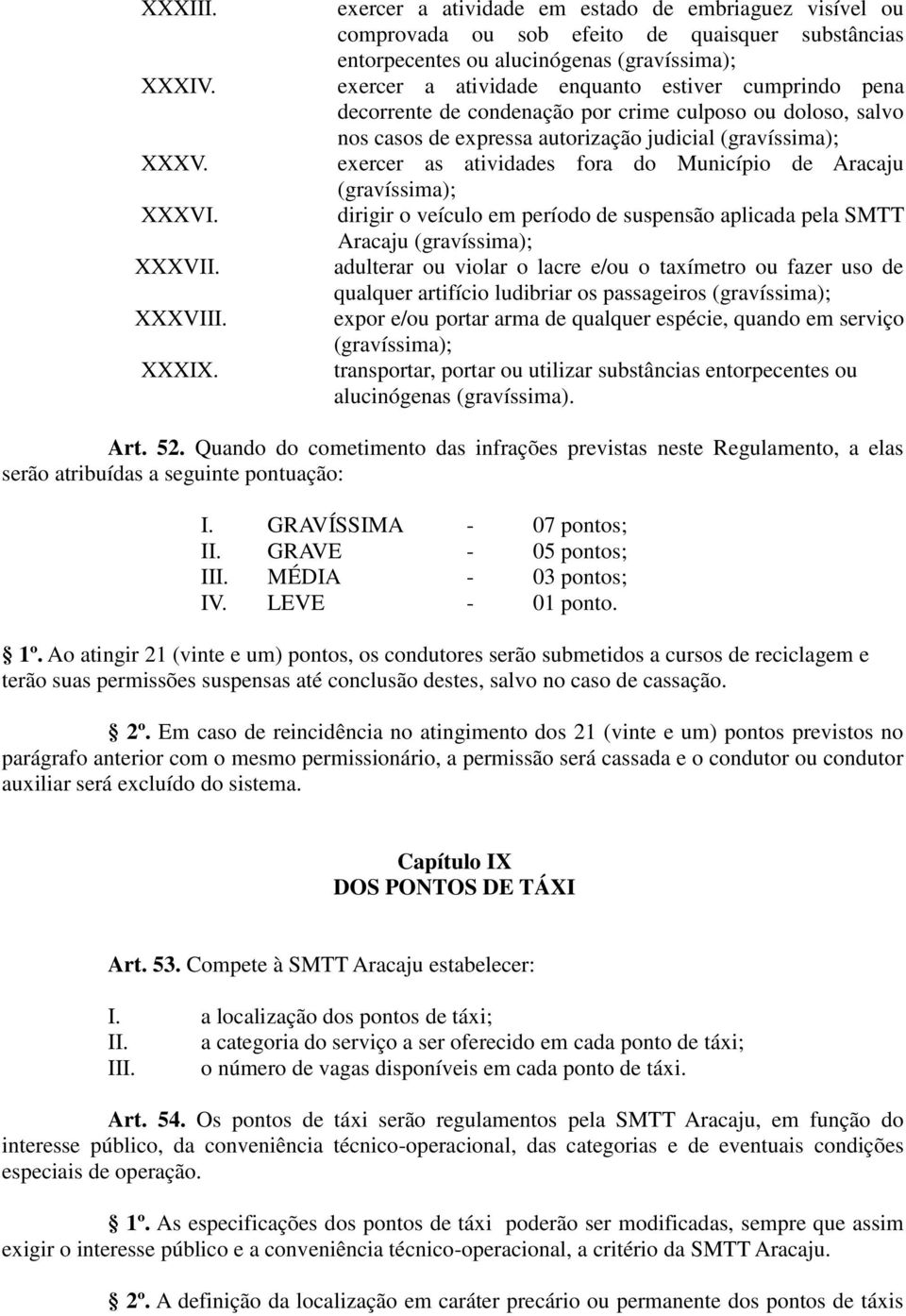 pena decorrente de condenação por crime culposo ou doloso, salvo nos casos de expressa autorização judicial (gravíssima); exercer as atividades fora do Município de Aracaju (gravíssima); dirigir o