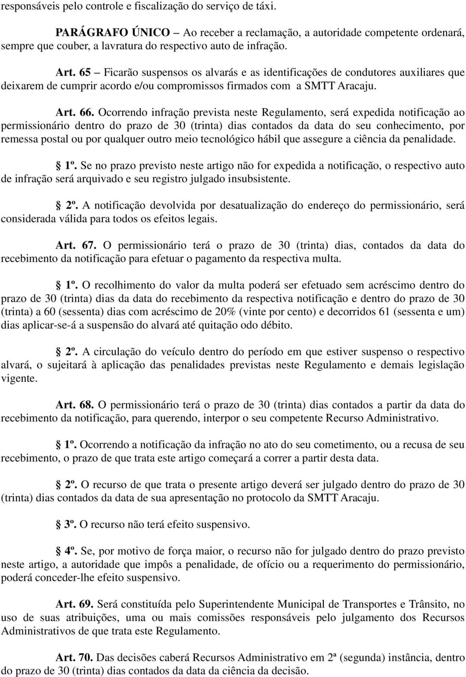 Ocorrendo infração prevista neste Regulamento, será expedida notificação ao permissionário dentro do prazo de 30 (trinta) dias contados da data do seu conhecimento, por remessa postal ou por qualquer