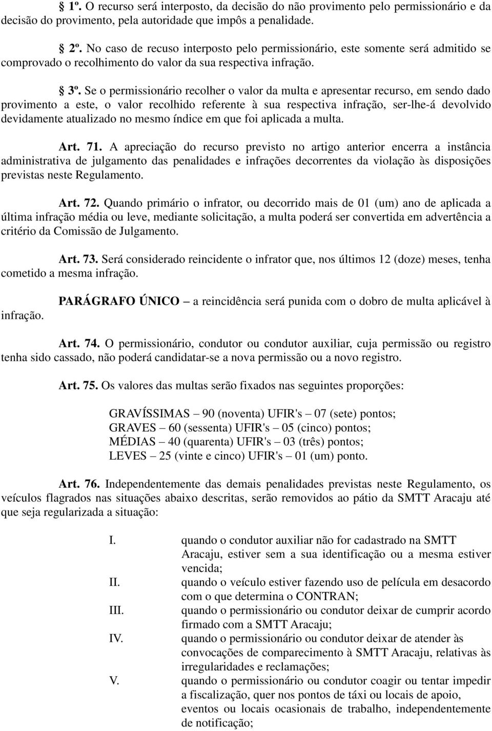 Se o permissionário recolher o valor da multa e apresentar recurso, em sendo dado provimento a este, o valor recolhido referente à sua respectiva infração, ser-lhe-á devolvido devidamente atualizado