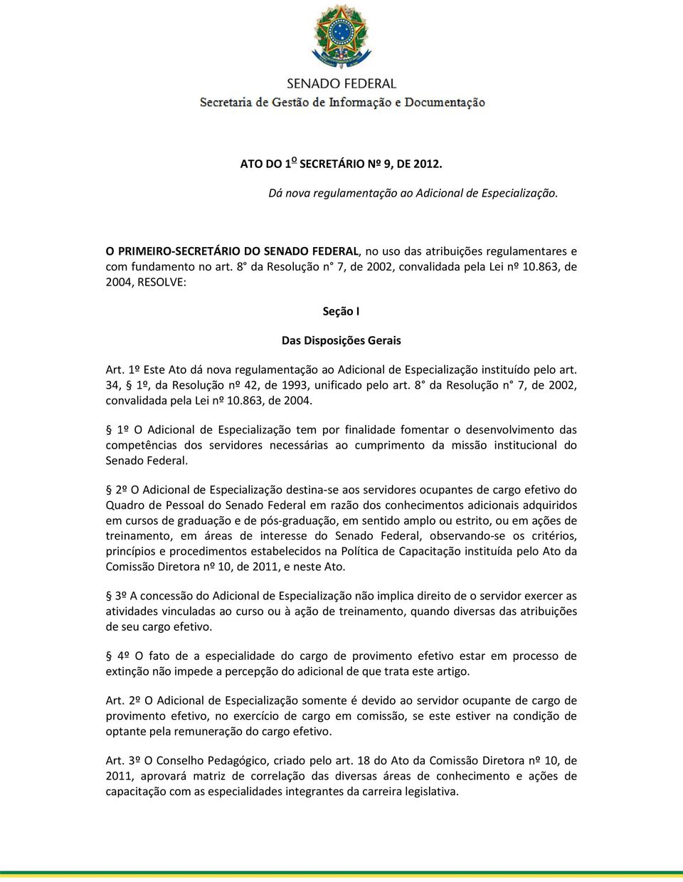 1º Este Ato dá nova regulamentação ao Adicional de Especialização instituído pelo art. 34, 1º, da Resolução nº 42, de 1993, unificado pelo art. 8 da Resolução n 7, de 2002, convalidada pela Lei nº 10.