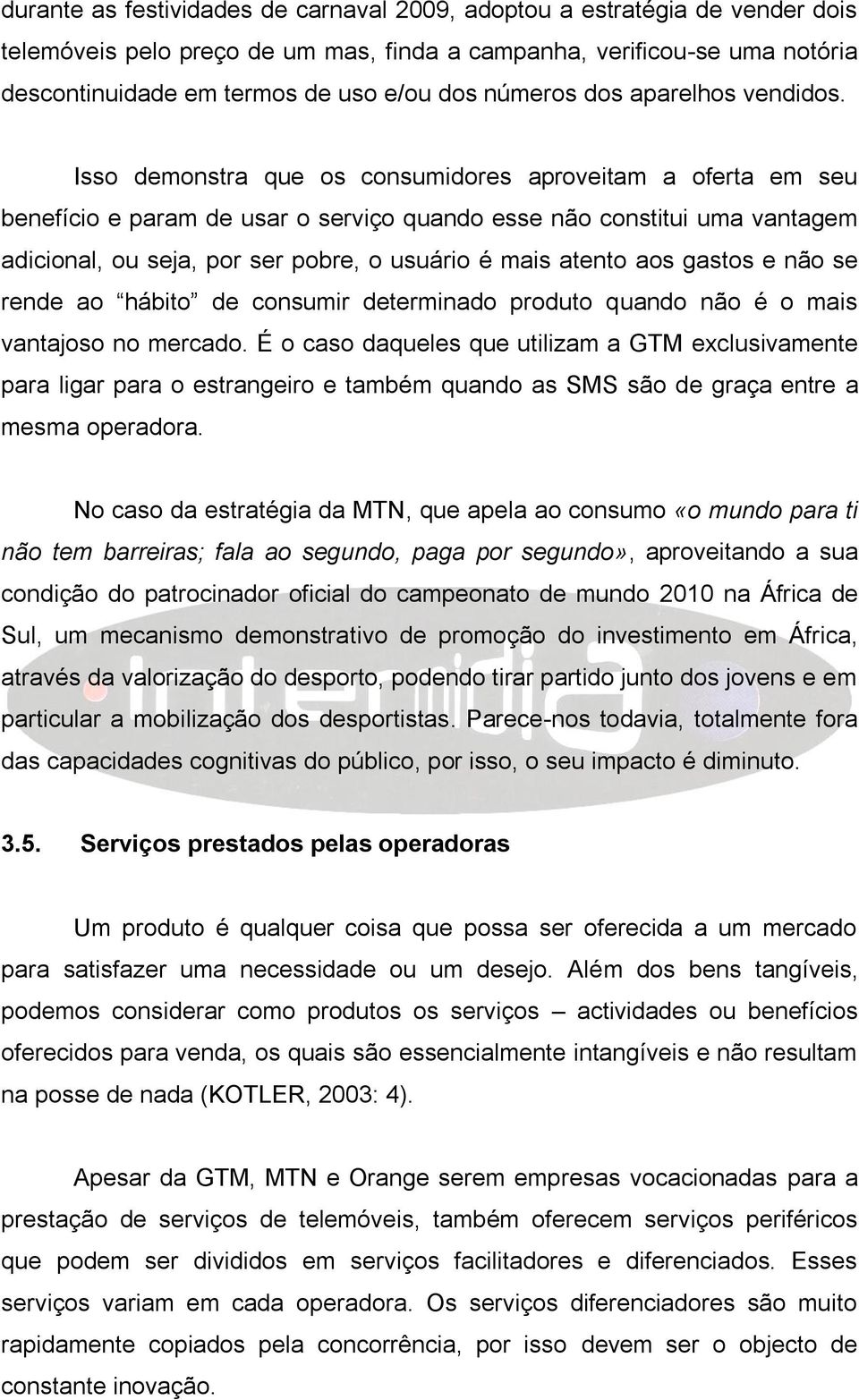 Isso demonstra que os consumidores aproveitam a oferta em seu benefício e param de usar o serviço quando esse não constitui uma vantagem adicional, ou seja, por ser pobre, o usuário é mais atento aos