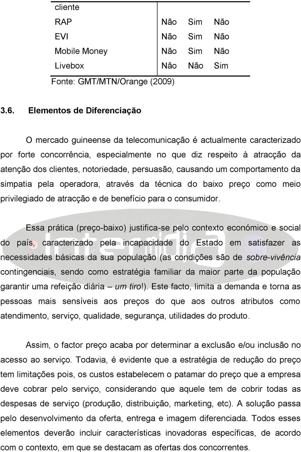 notoriedade, persuasão, causando um comportamento da simpatia pela operadora, através da técnica do baixo preço como meio privilegiado de atracção e de benefício para o consumidor.