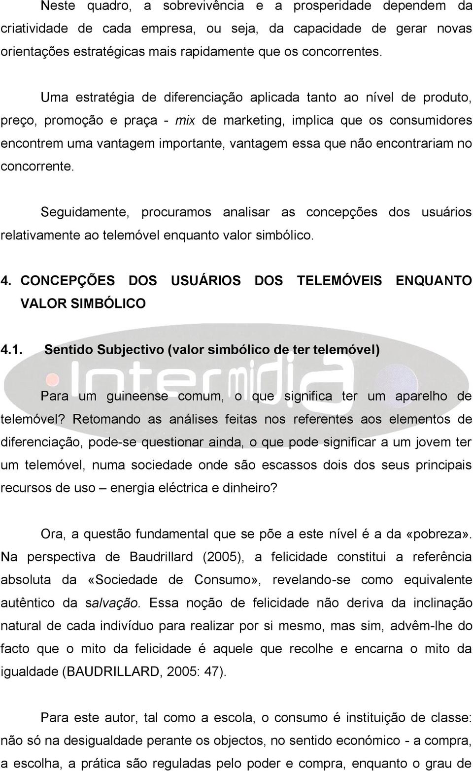 encontrariam no concorrente. Seguidamente, procuramos analisar as concepções dos usuários relativamente ao telemóvel enquanto valor simbólico. 4.