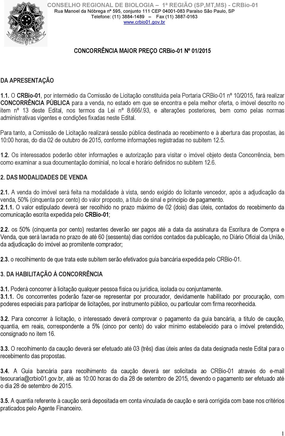 2015 DA APRESENTAÇÃO 1.1. O CRBio-01, por intermédio da Comissão de Licitação constituída pela Portaria CRBio-01 nº 10/2015, fará realizar CONCORRÊNCIA PÚBLICA para a venda, no estado em que se