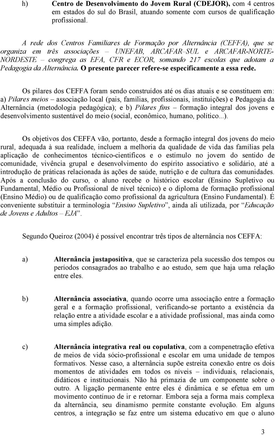 que adotam a Pedagogia da Alternância. O presente parecer refere-se especificamente a essa rede.