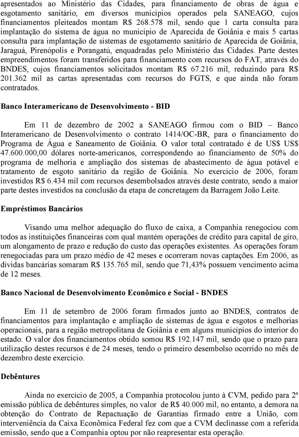 Aparecida de Goiânia, Jaraguá, Pirenópolis e Porangatú, enquadradas pelo Ministério das Cidades.