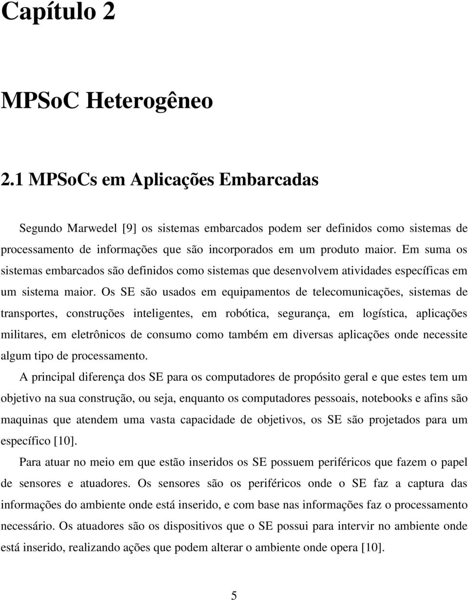 Em suma os sistemas embarcados são definidos como sistemas que desenvolvem atividades específicas em um sistema maior.