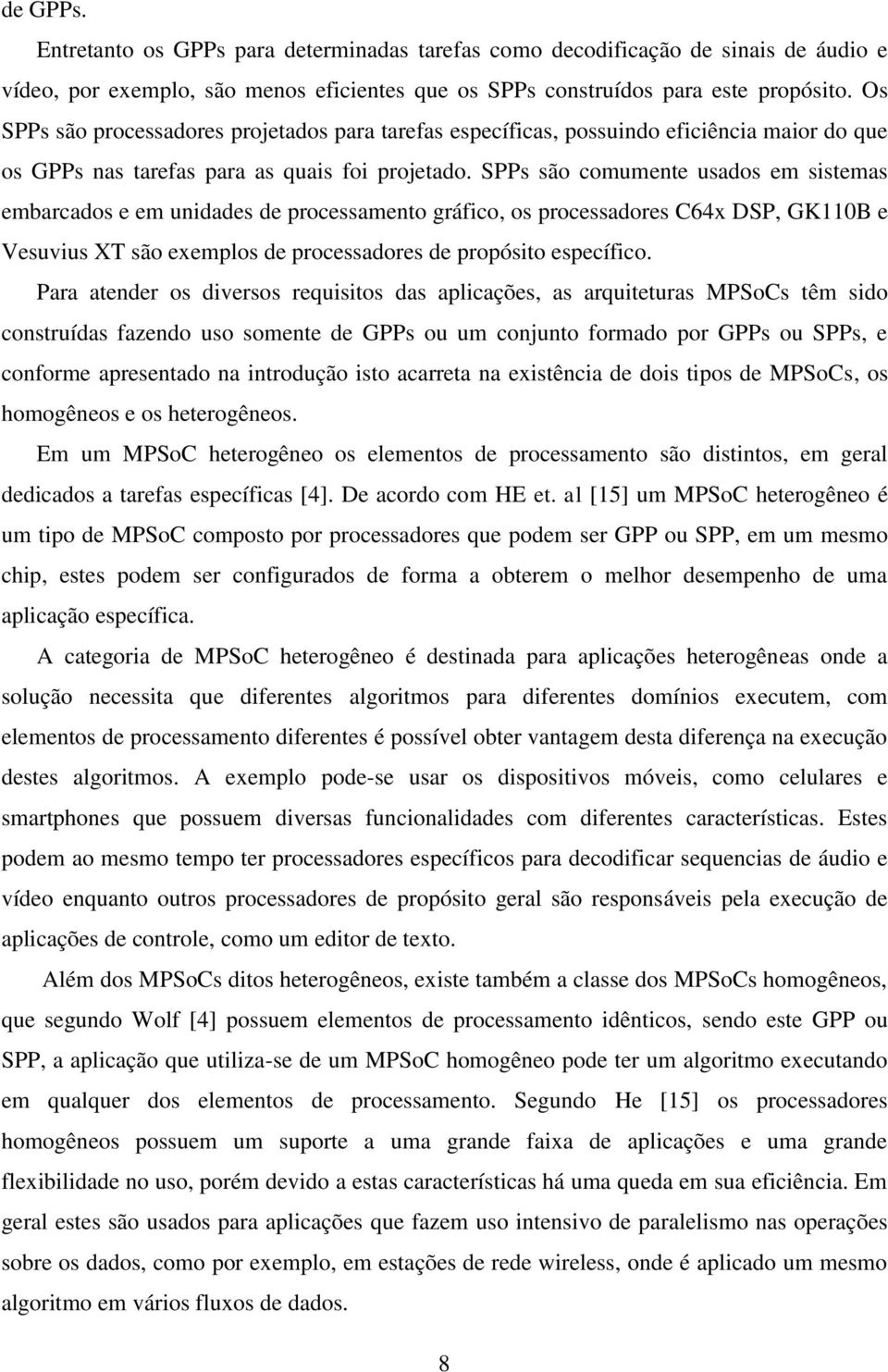 SPPs são comumente usados em sistemas embarcados e em unidades de processamento gráfico, os processadores C64x DSP, GK110B e Vesuvius XT são exemplos de processadores de propósito específico.