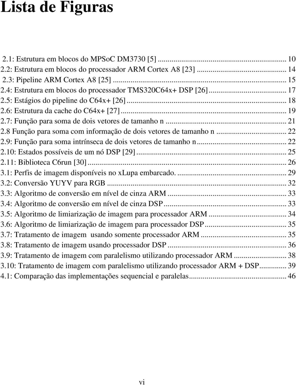 7: Função para soma de dois vetores de tamanho n... 21 2.8 Função para soma com informação de dois vetores de tamanho n... 22 2.9: Função para soma intrínseca de dois vetores de tamanho n... 22 2.10: Estados possíveis de um nó DSP [29].