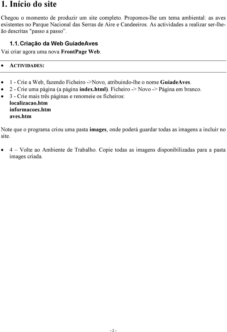 1 - Crie a Web, fazendo Ficheiro ->Novo, atribuindo-lhe o nome GuiadeAves. 2 - Crie uma página (a página index.html). Ficheiro -> Novo -> Página em branco.