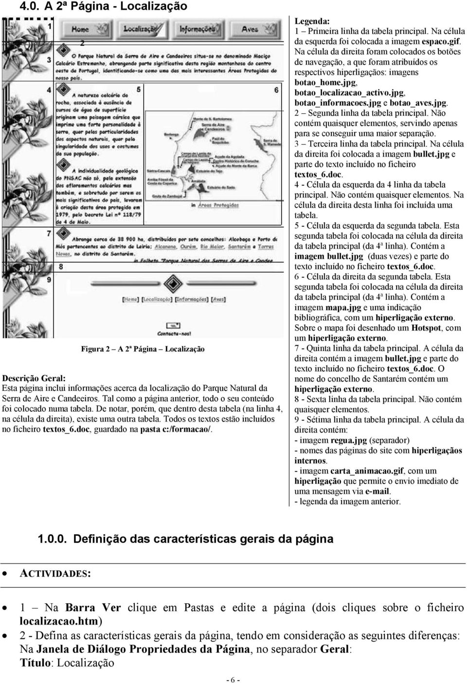 Todos os textos estão incluídos no ficheiro textos_6.doc, guardado na pasta c:/formacao/. Legenda: 1 Primeira linha da tabela principal. Na célula da esquerda foi colocada a imagem espaco.gif.