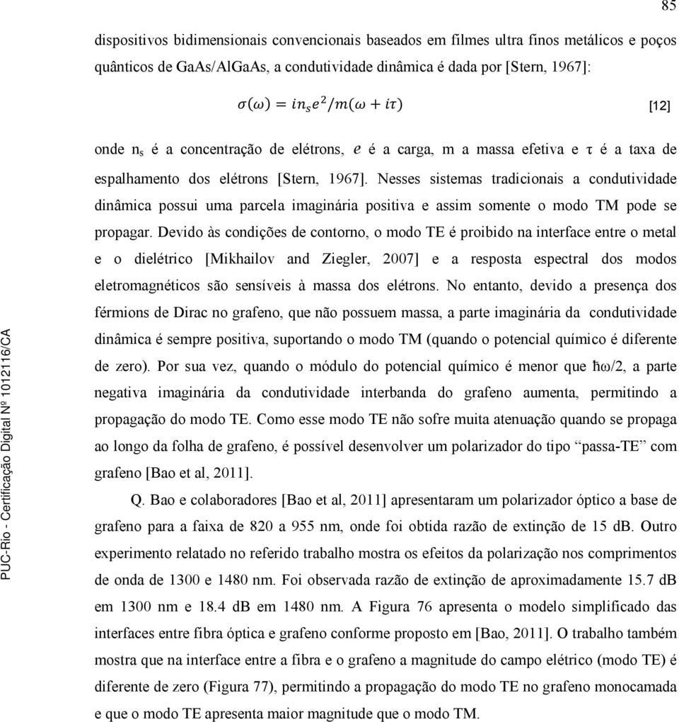 Nesses sistemas tradicionais a condutividade dinâmica possui uma parcela imaginária positiva e assim somente o modo TM pode se propagar.