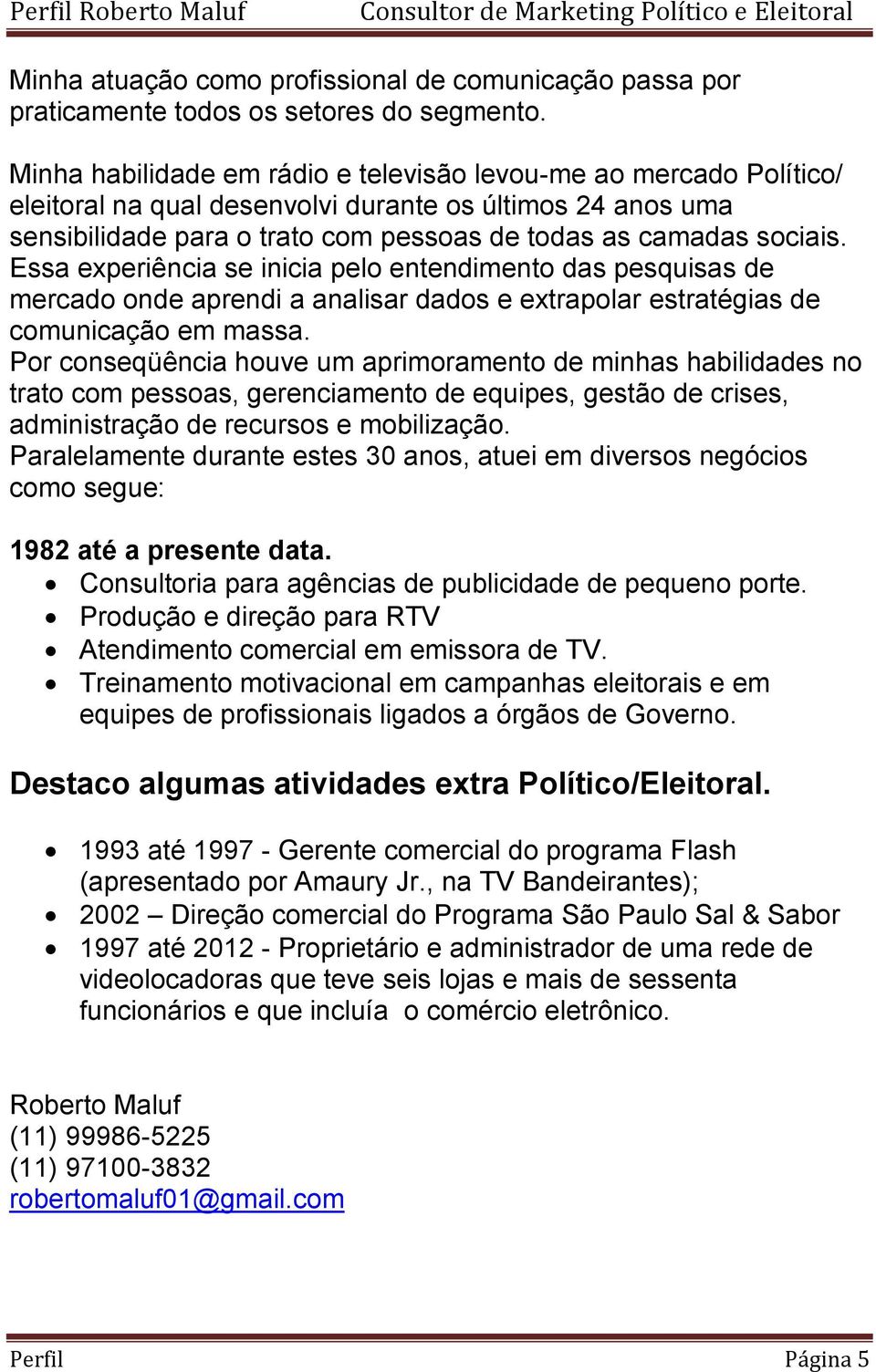 Essa experiência se inicia pelo entendimento das pesquisas de mercado onde aprendi a analisar dados e extrapolar estratégias de comunicação em massa.