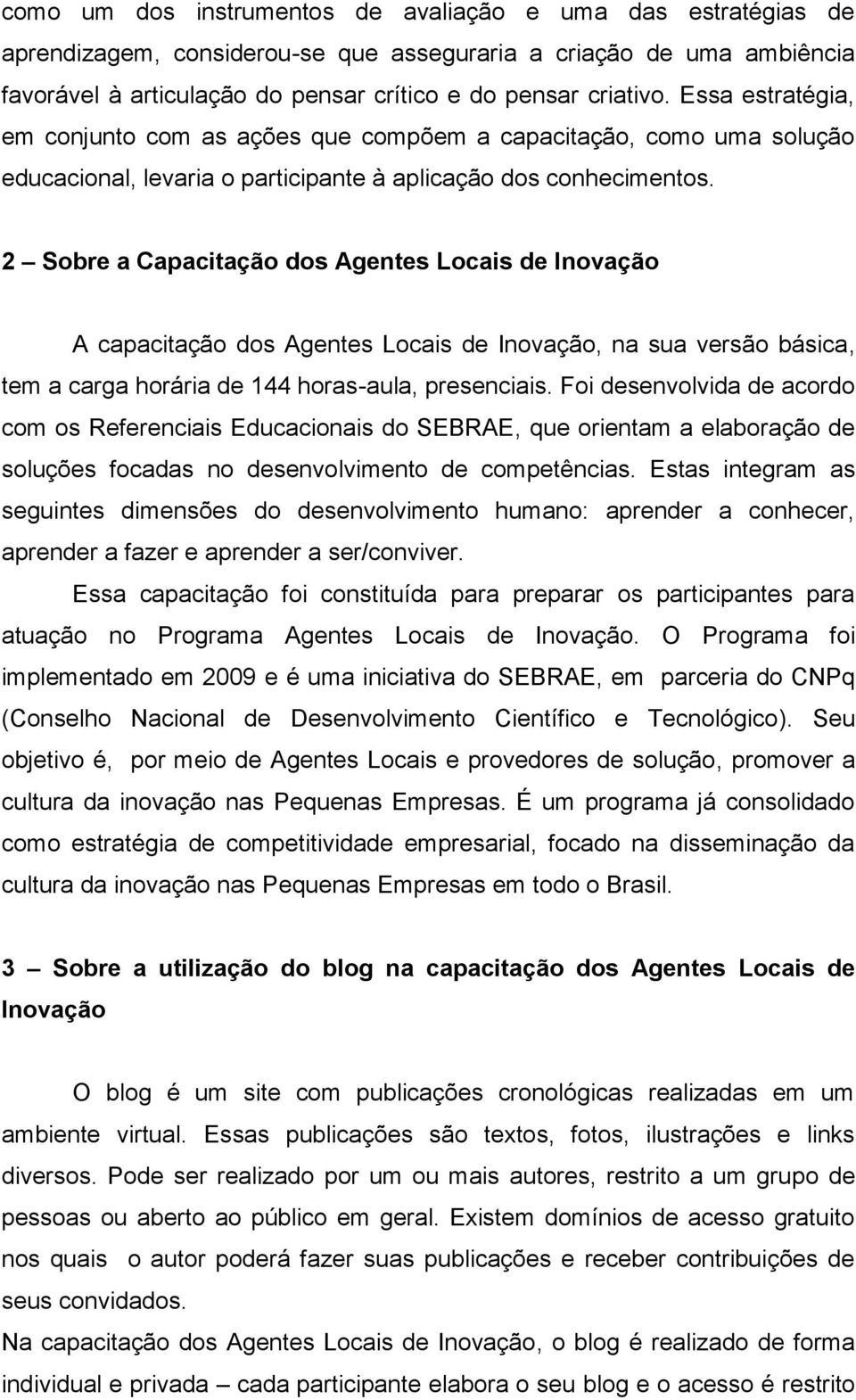 2 Sobre a Capacitação dos Agentes Locais de Inovação A capacitação dos Agentes Locais de Inovação, na sua versão básica, tem a carga horária de 144 horas-aula, presenciais.