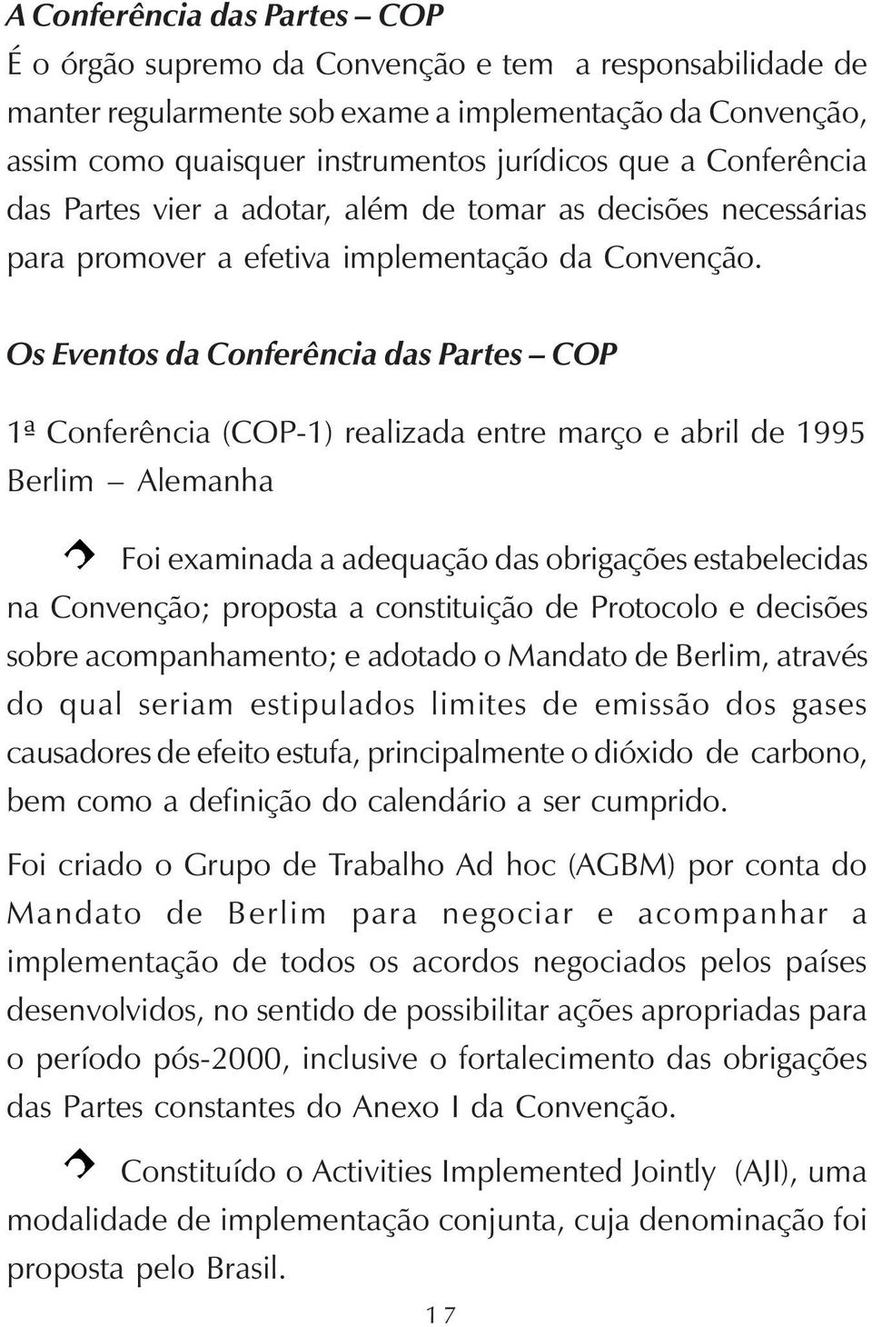 Os Eventos da Conferência das Partes COP 1ª Conferência (COP-1) realizada entre março e abril de 1995 Berlim Alemanha Foi examinada a adequação das obrigações estabelecidas na Convenção; proposta a