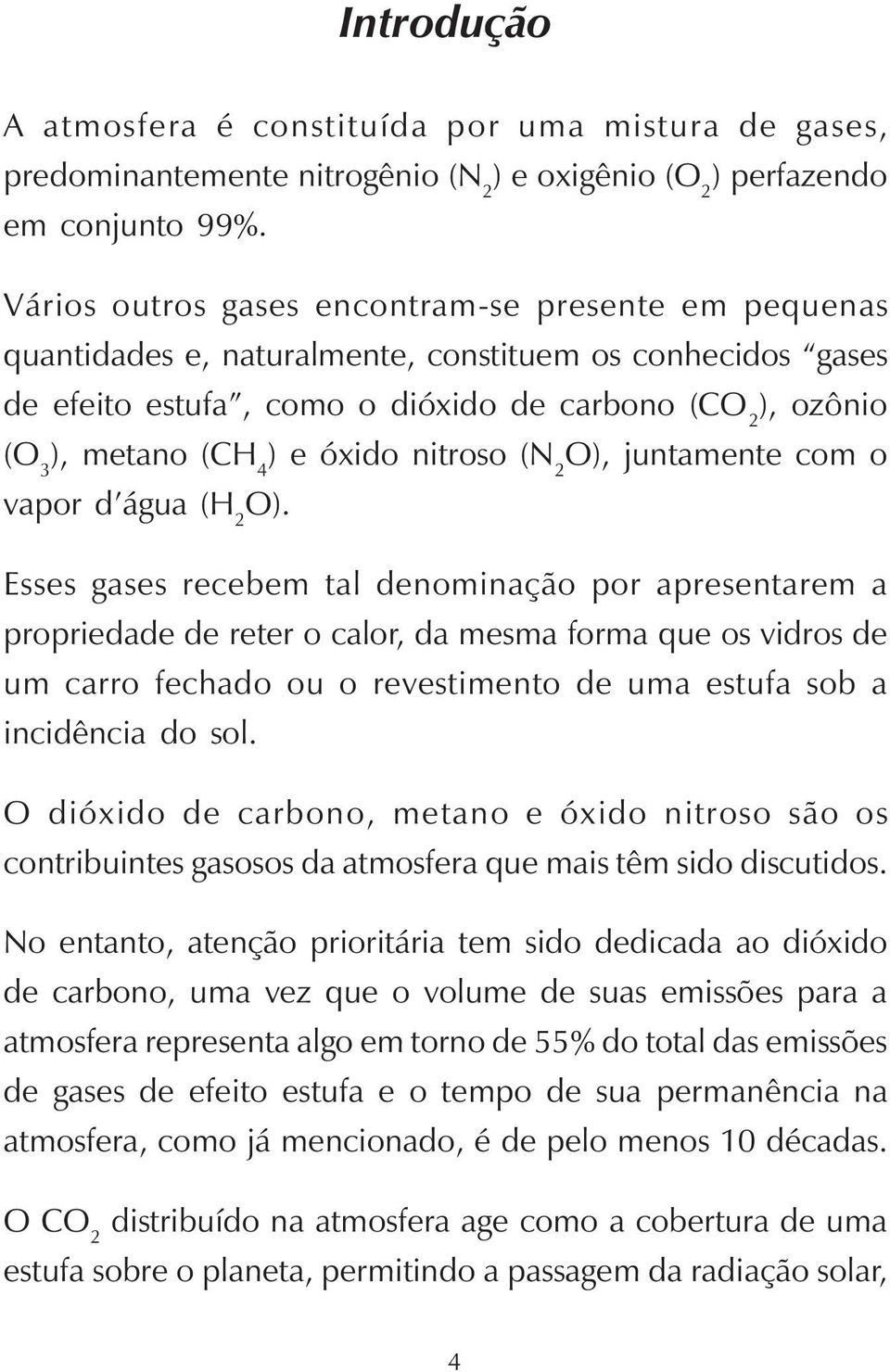 óxido nitroso (N 2 O), juntamente com o vapor d água (H 2 O).