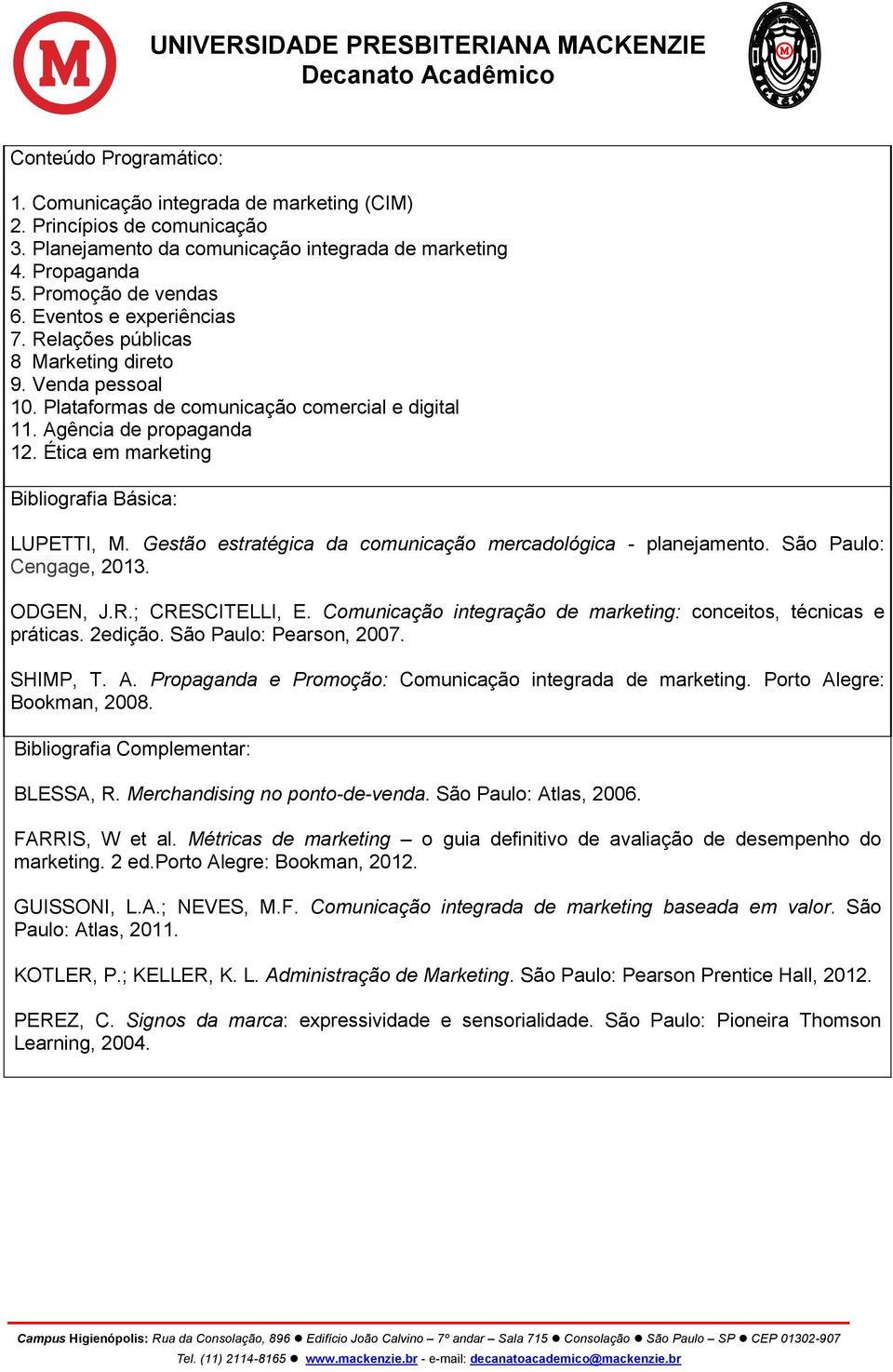 Ética em marketing Bibliografia Básica: LUPETTI, M. Gestão estratégica da comunicação mercadológica - planejamento. São Paulo: Cengage, 2013. ODGEN, J.R.; CRESCITELLI, E.