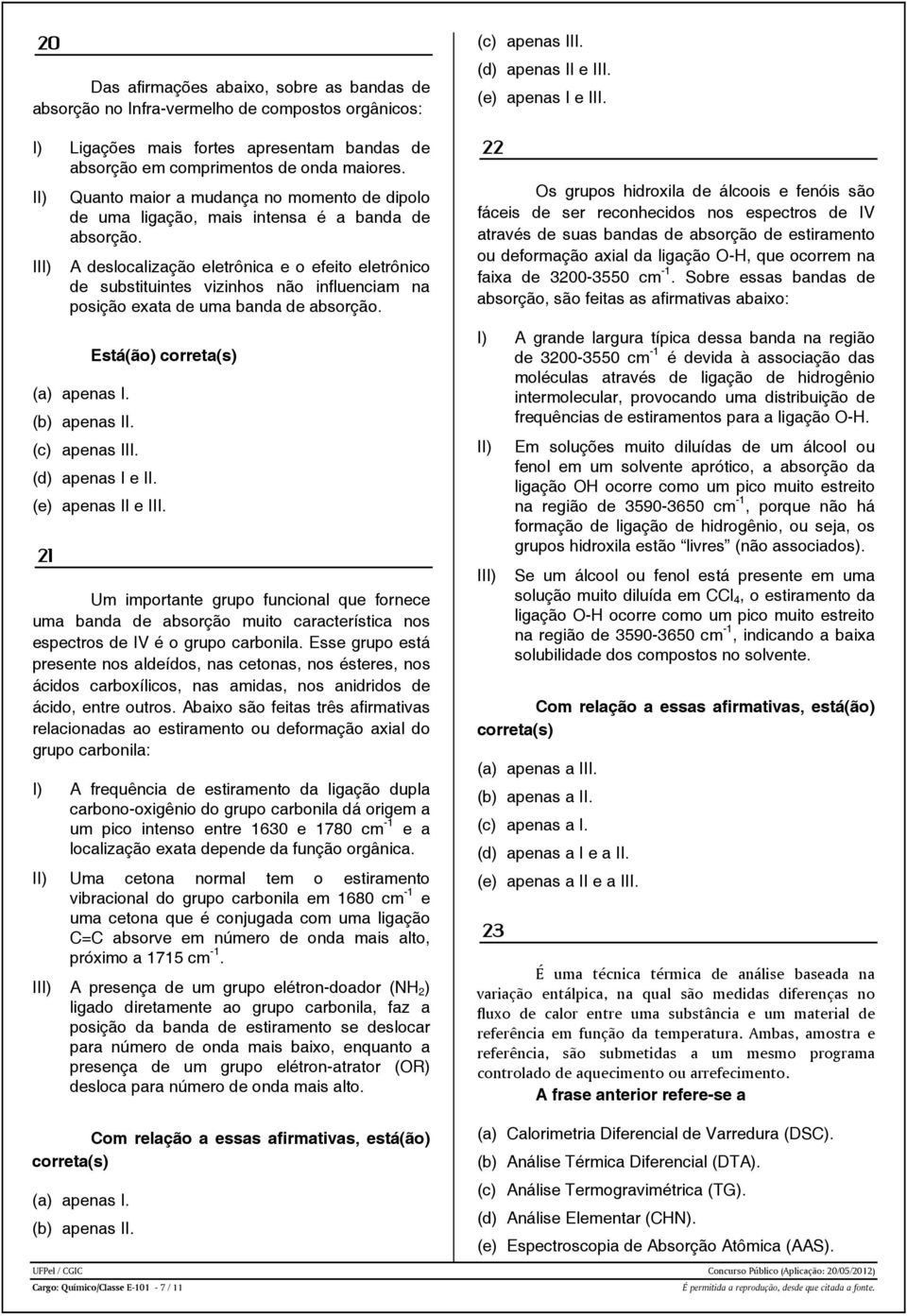 I A deslocalização eletrônica e o efeito eletrônico de substituintes vizinhos não influenciam na posição exata de uma banda de absorção. (a) apenas I. (b) apenas II. (c) apenas III. (d) apenas I e II.