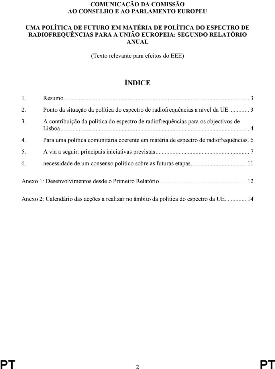 A contribuição da política do espectro de radiofrequências para os objectivos de Lisboa... 4 4. Para uma política comunitária coerente em matéria de espectro de radiofrequências. 6 5.